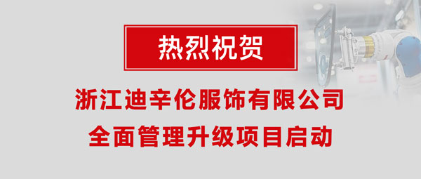 熱烈祝賀浙江迪辛倫服飾有限公司全面管理升級(jí)項(xiàng)目啟動(dòng)！