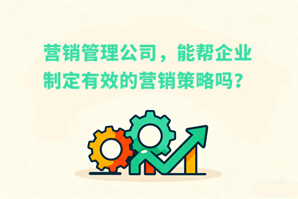 營銷管理公司，能幫企業(yè)制定有效的營銷策略嗎？